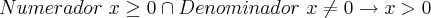 Numerador\ x\geq 0 \cap Denominador\ x\neq 0 \rightarrow x > 0