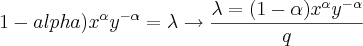 \(1-alpha){x}^{\alpha}{y}^{-\alpha}=\lambda\rightarrow\frac{\lambda=\((1-\alpha){x}^{\alpha}{y}^{-\alpha}}{q}
