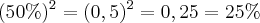 (50\%)^2=(0,5)^2=0,25 = 25\%