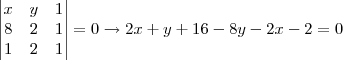 \begin{vmatrix}
   x & y & 1  \\ 
   8 & 2 & 1   \\ 
   1 & 2 & 1 
\end{vmatrix}
=
0 \rightarrow  2x + y + 16 - 8y - 2x - 2 = 0