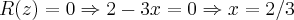 R(z)=0\Rightarrow 2-3x=0\Rightarrow x=2/3