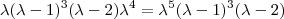 \lambda(\lambda - 1)^3(\lambda - 2)\lambda^4 = \lambda^5(\lambda - 1)^3(\lambda - 2)