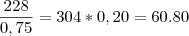 \frac{228}{0,75}=304*0,20=60.80 \frac{228}{0,75}=304*0,20=60.80
