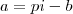a = pi - b a = pi - b