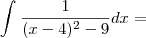 \int_{}^{}\frac{1}{(x - 4)^2 - 9} dx =
