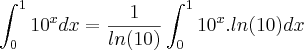 \int_{0}^{1}{10}^{x}dx=\frac{1}{ln(10)}\int_{0}^{1}{10}^{x}.ln(10)dx