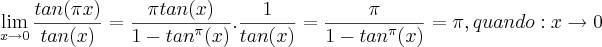 \lim_{x\rightarrow0}\frac{tan(\pi x)}{tan(x)} = \frac{\pi tan(x)}{1 - {tan}^{\pi} (x)} . \frac{1}{tan(x)} = \frac{\pi}{1 - {tan}^{\pi} (x)} = \pi , quando: x \rightarrow 0 \lim_{x\rightarrow0}\frac{tan(\pi x)}{tan(x)} = \frac{\pi tan(x)}{1 - {tan}^{\pi} (x)} . \frac{1}{tan(x)} = \frac{\pi}{1 - {tan}^{\pi} (x)} = \pi , quando: x \rightarrow 0