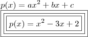 \\ p(x) = ax^2 + bx + c \\ \boxed{\boxed{\boxed{p(x) = x^2 - 3x + 2}}} \\ p(x) = ax^2 + bx + c \\ \boxed{\boxed{\boxed{p(x) = x^2 - 3x + 2}}}