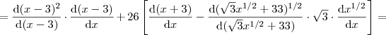 =    \frac{\mathrm{d} (x-3)^2}{\mathrm{d} (x-3)}\cdot \frac{\mathrm{d} (x-3)}{\mathrm{d} x} + 26 \left[\frac{\mathrm{d}( x+3)}{\mathrm{d} x} - \frac{\mathrm{d} (\sqrt{3}x^{1/2}+33)^{1/2}}{\mathrm{d} (\sqrt{3}x^{1/2}+33)}\cdot \sqrt{3}\cdot 
\frac{\mathrm{d} x^{1/2}}{\mathrm{d} x} \right ] =