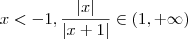x < - 1 , \frac{|x|}{|x+1|} \in (1,+\infty) x < - 1 , \frac{|x|}{|x+1|} \in (1,+\infty)