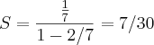 S=\frac{\frac{1}{7}}{1-2/7}=7/30 S=\frac{\frac{1}{7}}{1-2/7}=7/30