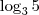 \log_3 5