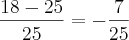 \frac{18-25}{25}=-\frac{7}{25}