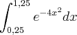 \int_{0,25}^{1,25} {e}^{-4{x}^{2}} dx