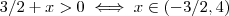 3/2 + x > 0 \iff x \in (-3/2,4) 3/2 + x > 0 \iff x \in (-3/2,4)