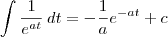 \int \frac{1}{e^{at}} \, dt = -\frac{1}{a}e^{-at} + c