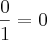 \frac{0}{1}=0 \frac{0}{1}=0