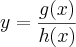 y = \frac{g(x)}{h(x)}