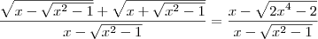 \frac{\sqrt{x-\sqrt{{x}^{2}-1}} + \sqrt{x+\sqrt{{x}^{2}-1}}}{x-\sqrt{{x}^{2}-1}} = \frac{x - \sqrt{{2x}^{4}-2}}{x-\sqrt{{x}^{2}-1}}