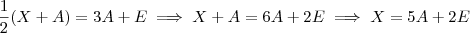 \frac{1}{2} (X+A) = 3A + E \implies X+A = 6A +2E \implies X = 5A +2E \frac{1}{2} (X+A) = 3A + E \implies X+A = 6A +2E \implies X = 5A +2E