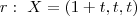 r:\ X=(1+t,t,t) r:\ X=(1+t,t,t)