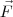 \vec{F} \vec{F}