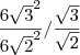 \frac{6\sqrt3^2}{6\sqrt2^2} / \frac { \sqrt{3} } {\sqrt{2} } \frac{6\sqrt3^2}{6\sqrt2^2} / \frac { \sqrt{3} } {\sqrt{2} }