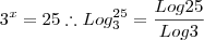 3^x=25 \therefore Log_{3}^{25}=\frac{Log25}{Log3}