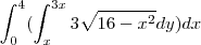 \int\limit_{0}^{4} (\int\limit_{x}^{3x}3\sqrt{16-x^2}dy)dx \int\limit_{0}^{4} (\int\limit_{x}^{3x}3\sqrt{16-x^2}dy)dx