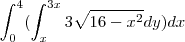 \int\limit_{0}^{4} (\int\limit_{x}^{3x}3\sqrt{16-x^2}dy)dx