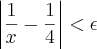 \left|\frac{1}{x}-\frac{1}{4} \right|<\epsilon \left|\frac{1}{x}-\frac{1}{4} \right|<\epsilon