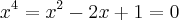 {x}^{4}= {x}^{2}-2x+1=0