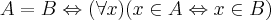 A=B \Leftrightarrow (\forall x)(x \in A \Leftrightarrow x \in B) A=B \Leftrightarrow (\forall x)(x \in A \Leftrightarrow x \in B)