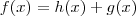 f(x) = h(x) + g(x) f(x) = h(x) + g(x)