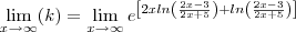 \lim_{x\to \infty} (k) =\lim_{x\to \infty } e^{\left[ 2x ln\left(\frac{2x-3}{2x+5}\right) + ln\left(\frac{2x-3}{2x+5}\right) \right]}