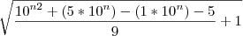 \sqrt[]{\frac{{10}^{n2}+(5*{10}^{n})-(1*{10}^{n})-5}{9}+1}