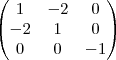 \begin{pmatrix}
   1 & -2 &0  \\ 
   -2 & 1 &0  \\
   0 & 0 &-1 
\end{pmatrix}