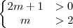 \left\{ \begin{matrix}
2m+1 &> 0 \\
m &> 2
\end{matrix}
\right.