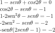 1 -sen\theta+cos2\theta=0

cos2\theta-sen\theta=-1

1-2sen^2\theta-sen\theta=-1

-2sen^2-sen\theta=-2

-sen\theta(2sen\theta-1)=-2