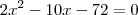 2x^2-10x-72=0 2x^2-10x-72=0