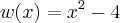 w(x) = {x}^{2}-4 w(x) = {x}^{2}-4
