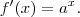 f'(x) = {a^x}.}