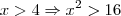 x>4 \Rightarrow x^2 >16 x>4 \Rightarrow x^2 >16