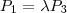 P_1 = \lambda P_3 P_1 = \lambda P_3