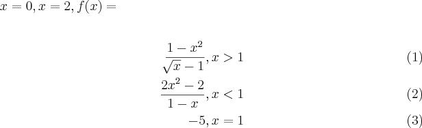 x = 0 , x = 2, f(x) =

\begin{align}
 \frac{1-{x}^{2}}{\sqrt[]{x}-1} , x>1 \\
   \frac{{2x}^{2}-2}{1-x}, x<1 \\
   -5, x=1
\end{align}