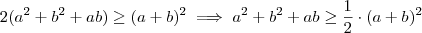 2(a^2 + b^2 +ab) \geq (a+b)^2 \implies  a^2 + b^2 +ab \geq  \frac{1}{2} \cdot (a+b)^2