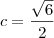 c = \dfrac{\sqrt{6}}{2} c = \dfrac{\sqrt{6}}{2}