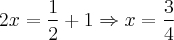 2x= \frac{1}{2}+1 \Rightarrow x= \frac{3}{4}