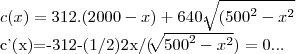 c(x)=312.(2000-x)+640.\sqrt[]{({500}^{2}-{x}^{2}}

c'(x)=-312-(1/2)2x/(\sqrt[]{{500}^{2}-{x}^{2}})=0...