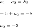 \\ a_1 + a_2 = S_2 \\\\ - 5 + a_2 = - 8 \\\\ a_2 = - 3 \\ a_1 + a_2 = S_2 \\\\ - 5 + a_2 = - 8 \\\\ a_2 = - 3